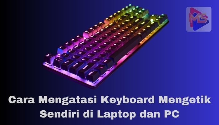 Cara Mengatasi Keyboard Mengetik Sendiri di Laptop dan PC
